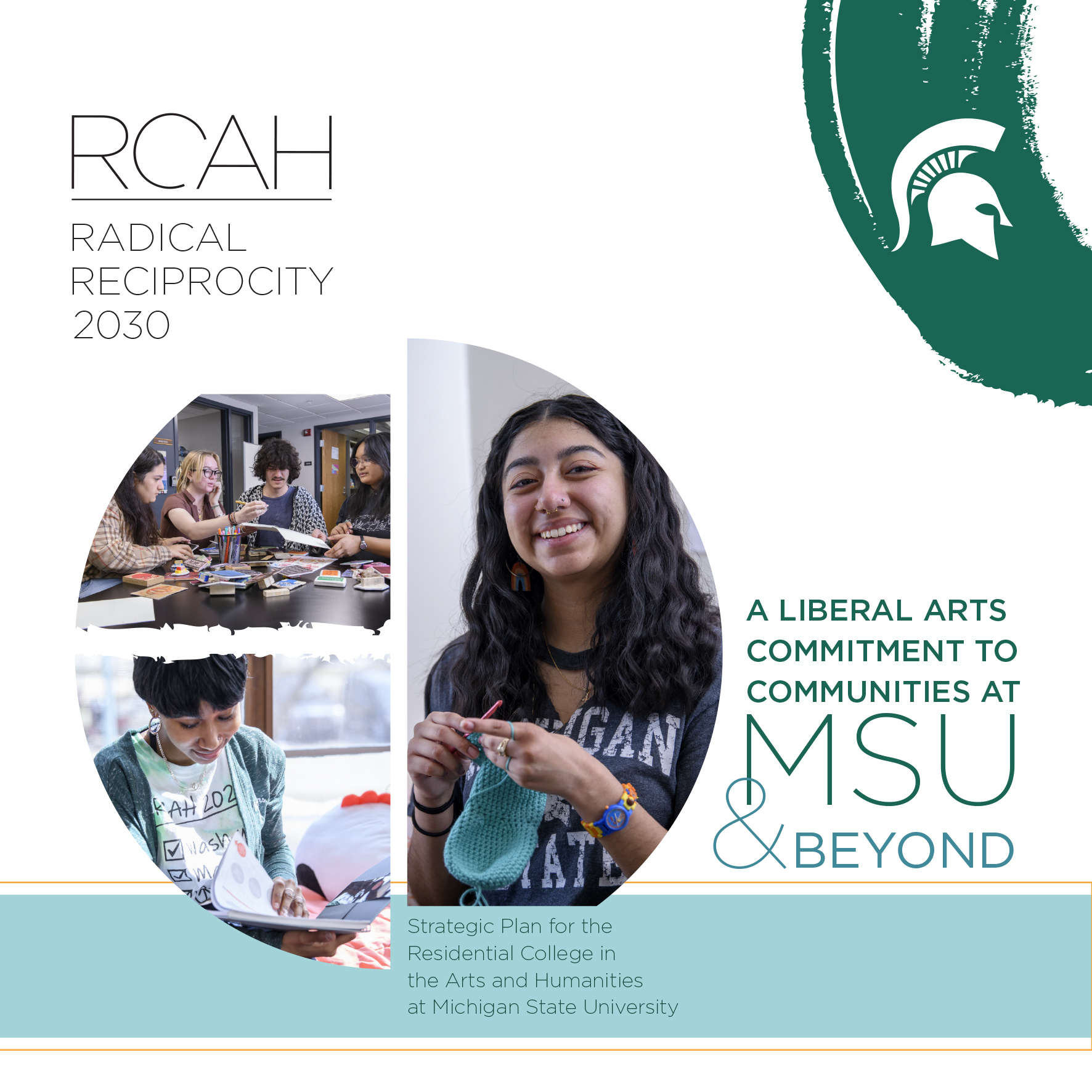 The cover of the Strategic Plan, with ample white space with an off-center circle broken into three separate photographs of RCAH students. Text on image reads "RCAH: Radical Reciprocity 2030. A liberal arts commitment to communities at MSU and beyond. Strategic Plan for the Residential College in the Arts and Humanities"